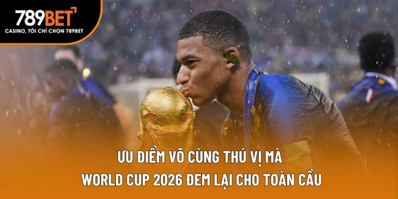 Ưu điểm vô cùng thú vị mà World Cup 2026 đem lại cho toàn cầu Ưu điểm vô cùng thú vị mà World Cup 2026 đem lại cho toàn cầu